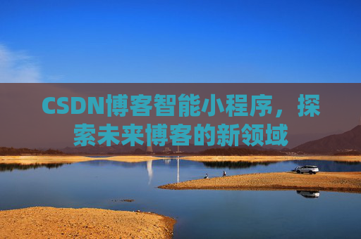 CSDN博客智能小程序，探索未来博客的新领域